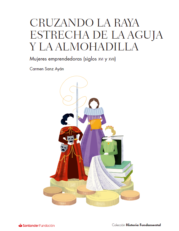 Portada del libro: Cruzando la raya estrecha de la aguja y la almohadilla: Mujeres emprendedoras en la Monarquía Hispánica (siglos XVI y XVII)